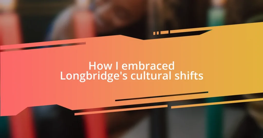 How I embraced Longbridge’s cultural shifts