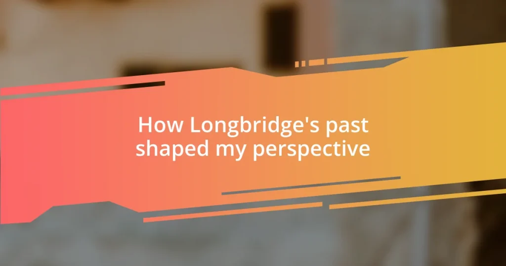 How Longbridge’s past shaped my perspective