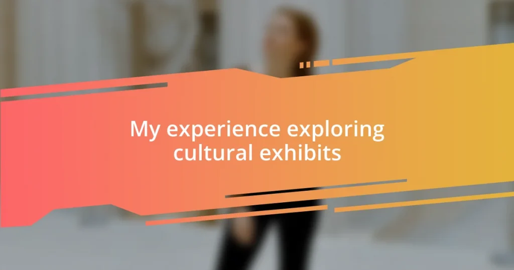 My experience exploring cultural exhibits