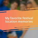 My favorite festival location memories