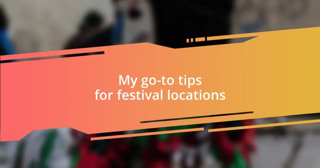 My go-to tips for festival locations