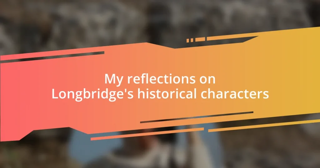 My reflections on Longbridge’s historical characters