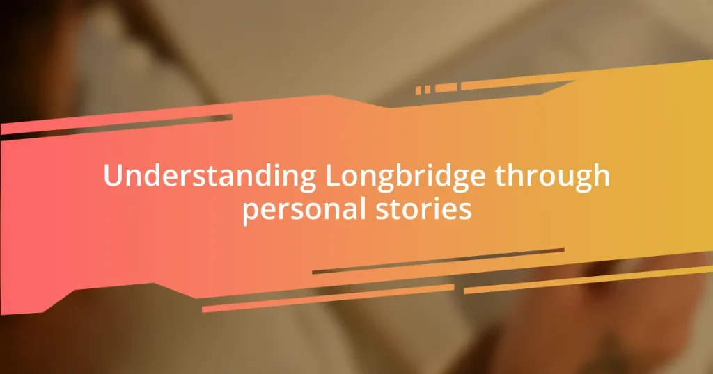 Understanding Longbridge through personal stories