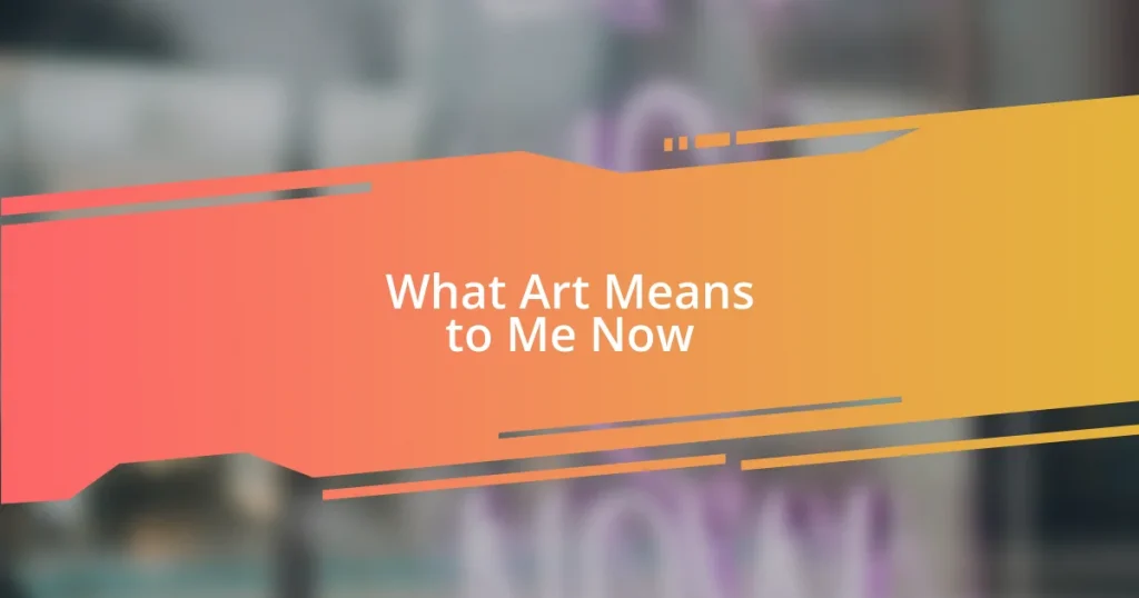 What Art Means to Me Now