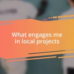 What engages me in local projects