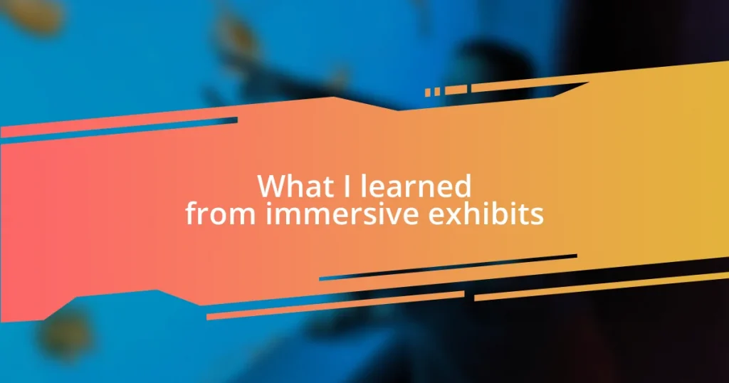 What I learned from immersive exhibits