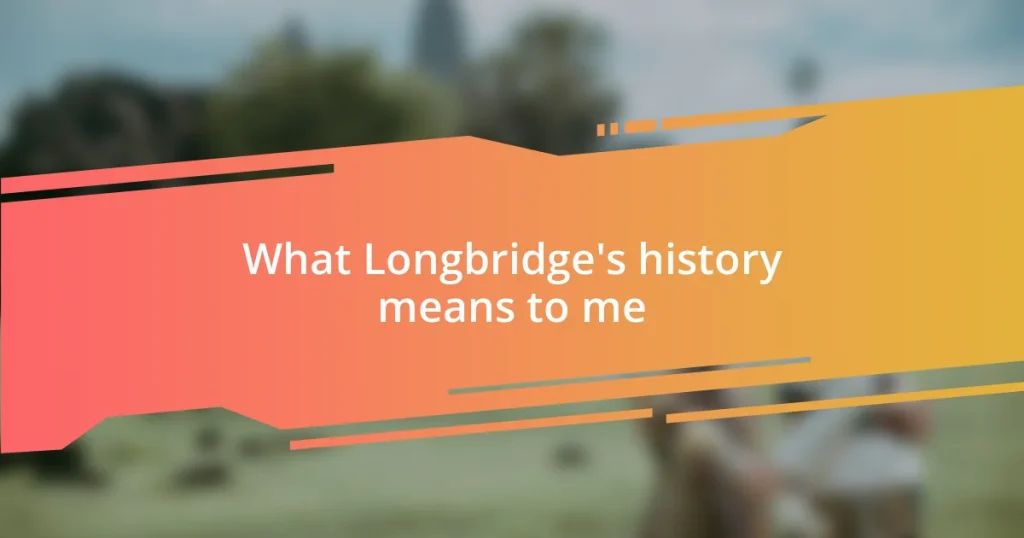 What Longbridge’s history means to me