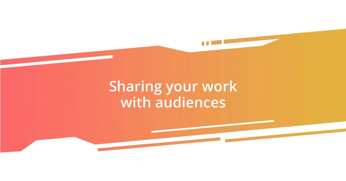 Sharing your work with audiences