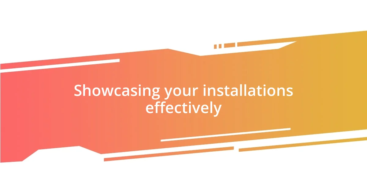 Showcasing your installations effectively