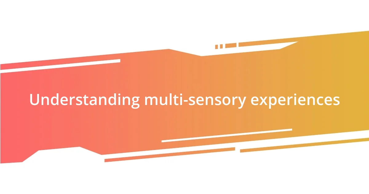 Understanding multi-sensory experiences