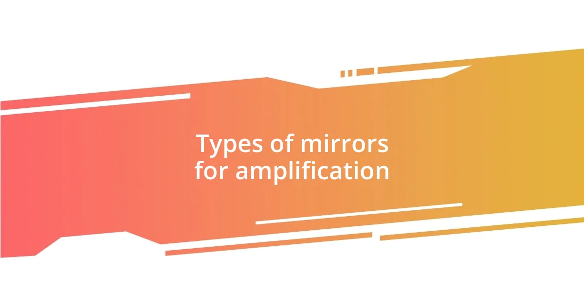 Types of mirrors for amplification