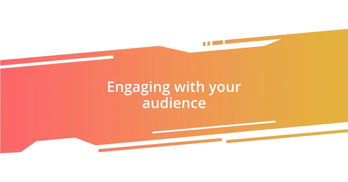 Engaging with your audience