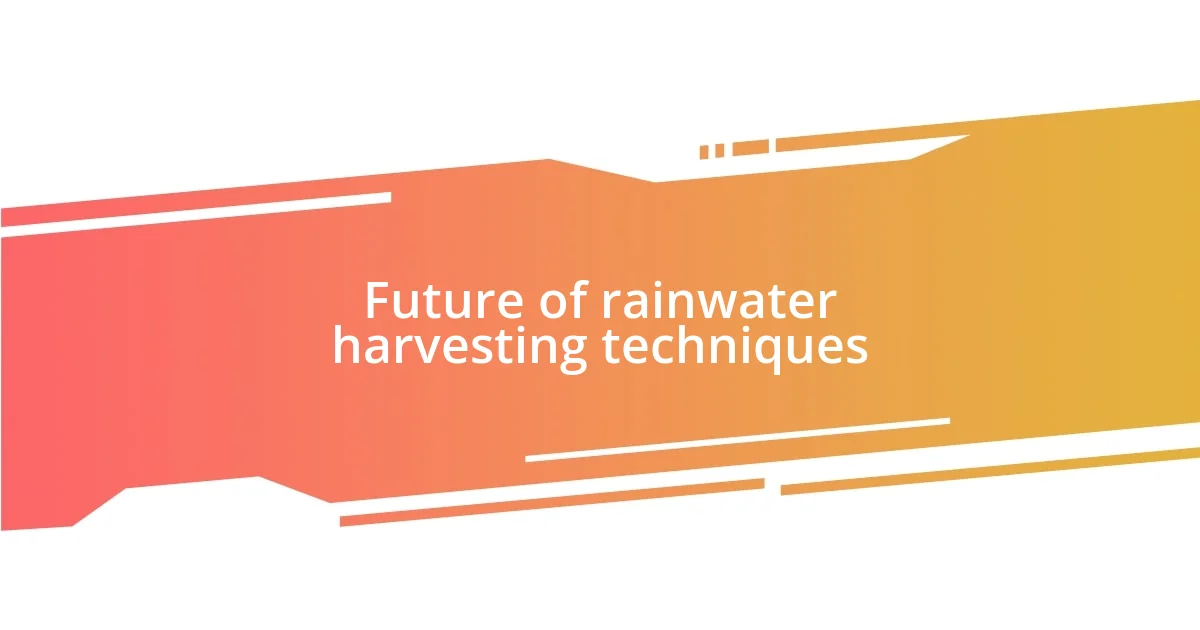 Future of rainwater harvesting techniques