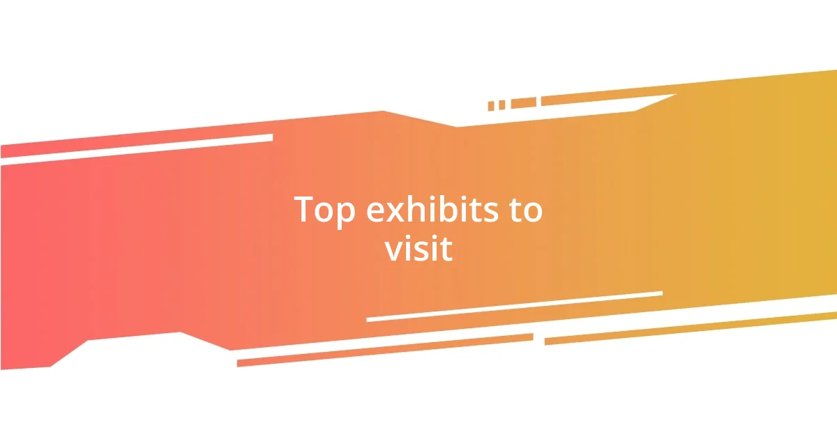 Top exhibits to visit