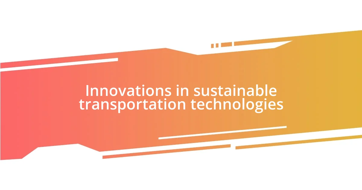 Innovations in sustainable transportation technologies