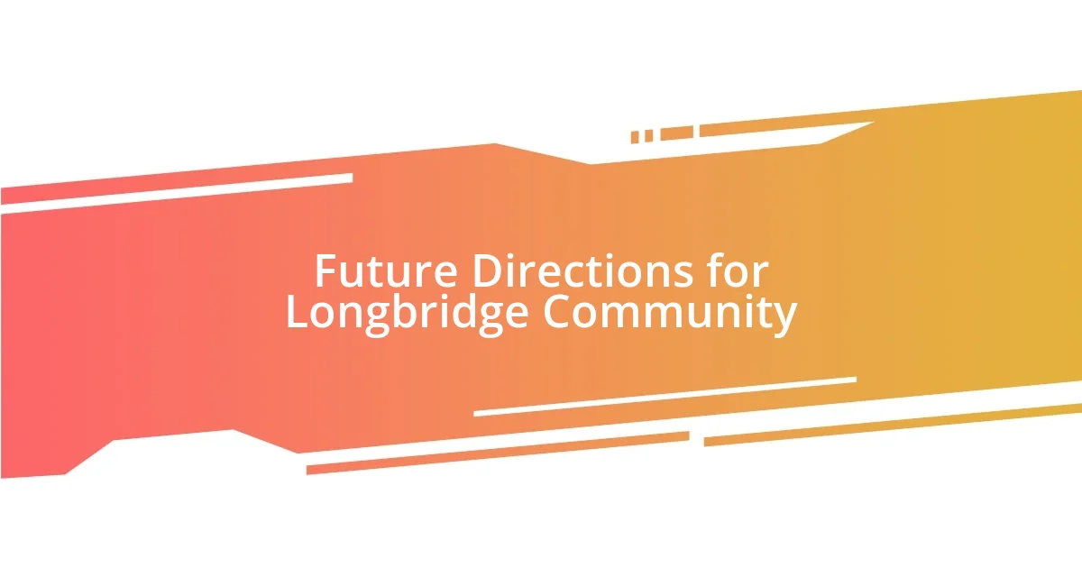 Future Directions for Longbridge Community